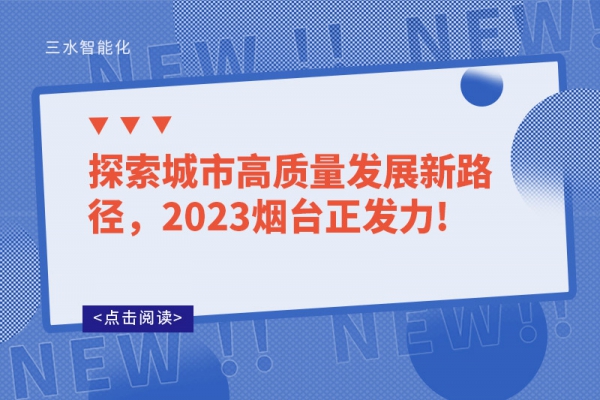 探索城市高質(zhì)量發(fā)展新路徑，2023煙臺(tái)正發(fā)力!