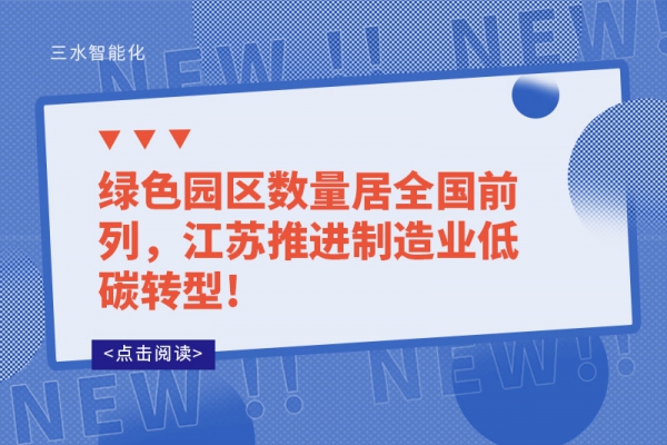 綠色園區(qū)數(shù)量居全國前列，江蘇推進(jìn)制造業(yè)低碳轉(zhuǎn)型!