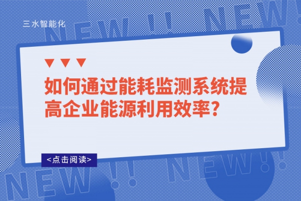 如何通過能耗監測系統提高企業能源利用效率?
